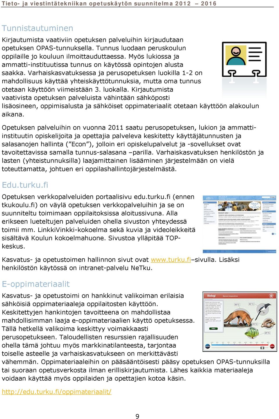 Varhaiskasvatuksessa ja perusopetuksen luokilla 1-2 on mahdollisuus käyttää yhteiskäyttötunnuksia, mutta oma tunnus otetaan käyttöön viimeistään 3. luokalla.