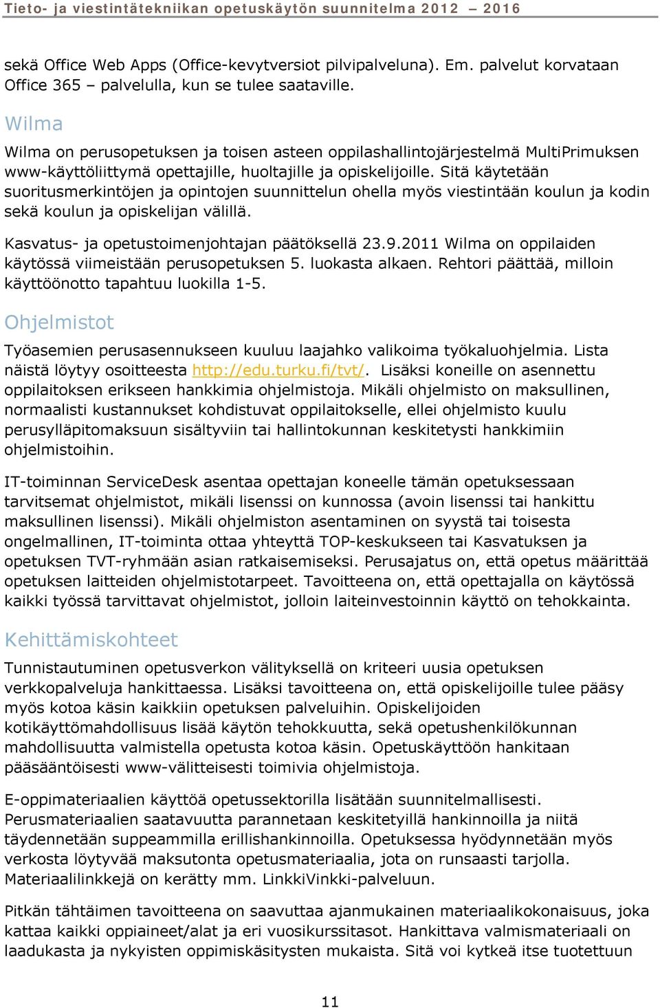 Sitä käytetään suoritusmerkintöjen ja opintojen suunnittelun ohella myös viestintään koulun ja kodin sekä koulun ja opiskelijan välillä. Kasvatus- ja opetustoimenjohtajan päätöksellä 23.9.