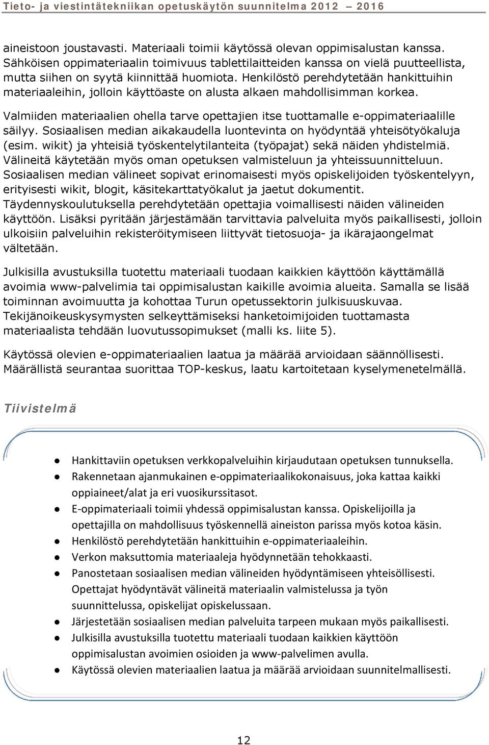 Henkilöstö perehdytetään hankittuihin materiaaleihin, jolloin käyttöaste on alusta alkaen mahdollisimman korkea.