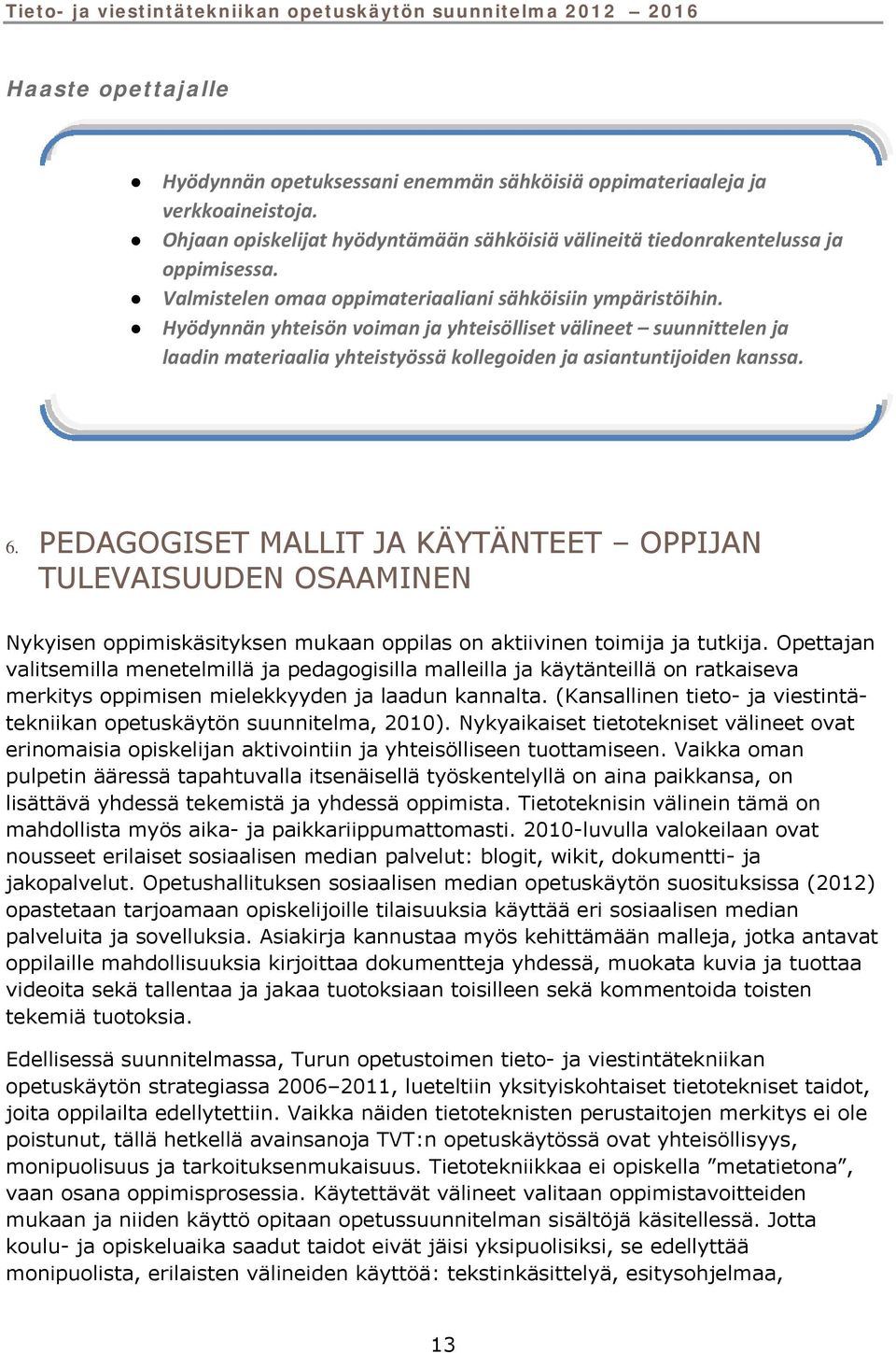 6. PEDAGOGISET MALLIT JA KÄYTÄNTEET OPPIJAN TULEVAISUUDEN OSAAMINEN Nykyisen oppimiskäsityksen mukaan oppilas on aktiivinen toimija ja tutkija.