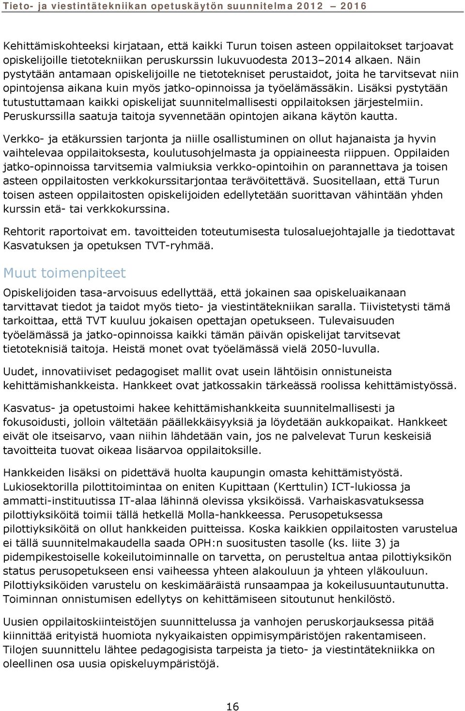 Lisäksi pystytään tutustuttamaan kaikki opiskelijat suunnitelmallisesti oppilaitoksen järjestelmiin. Peruskurssilla saatuja taitoja syvennetään opintojen aikana käytön kautta.