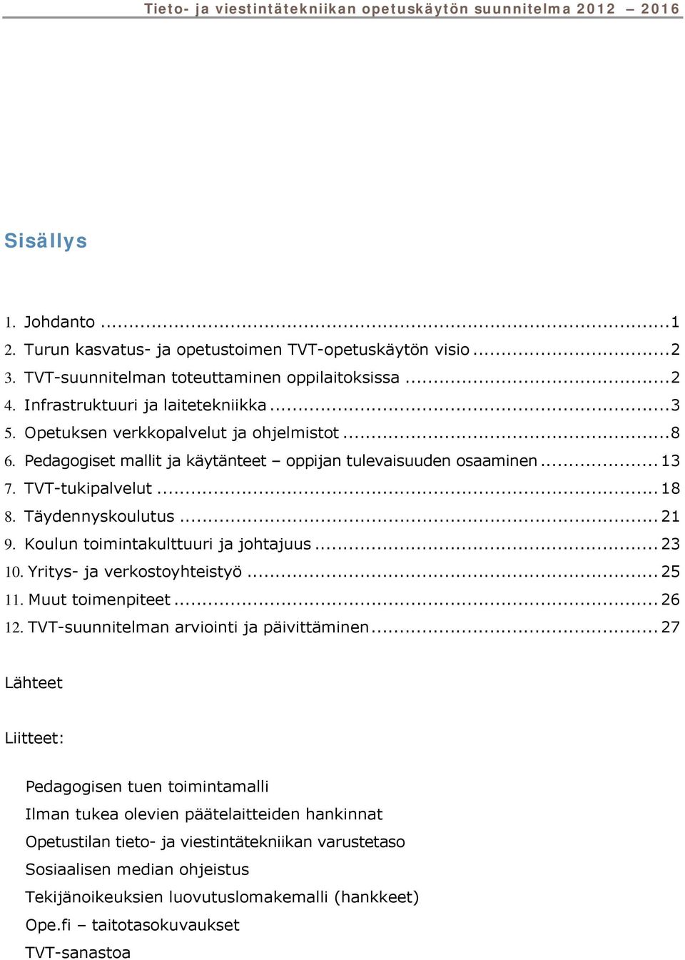 Koulun toimintakulttuuri ja johtajuus... 23 10. Yritys- ja verkostoyhteistyö... 25 11. Muut toimenpiteet... 26 12. TVT-suunnitelman arviointi ja päivittäminen.