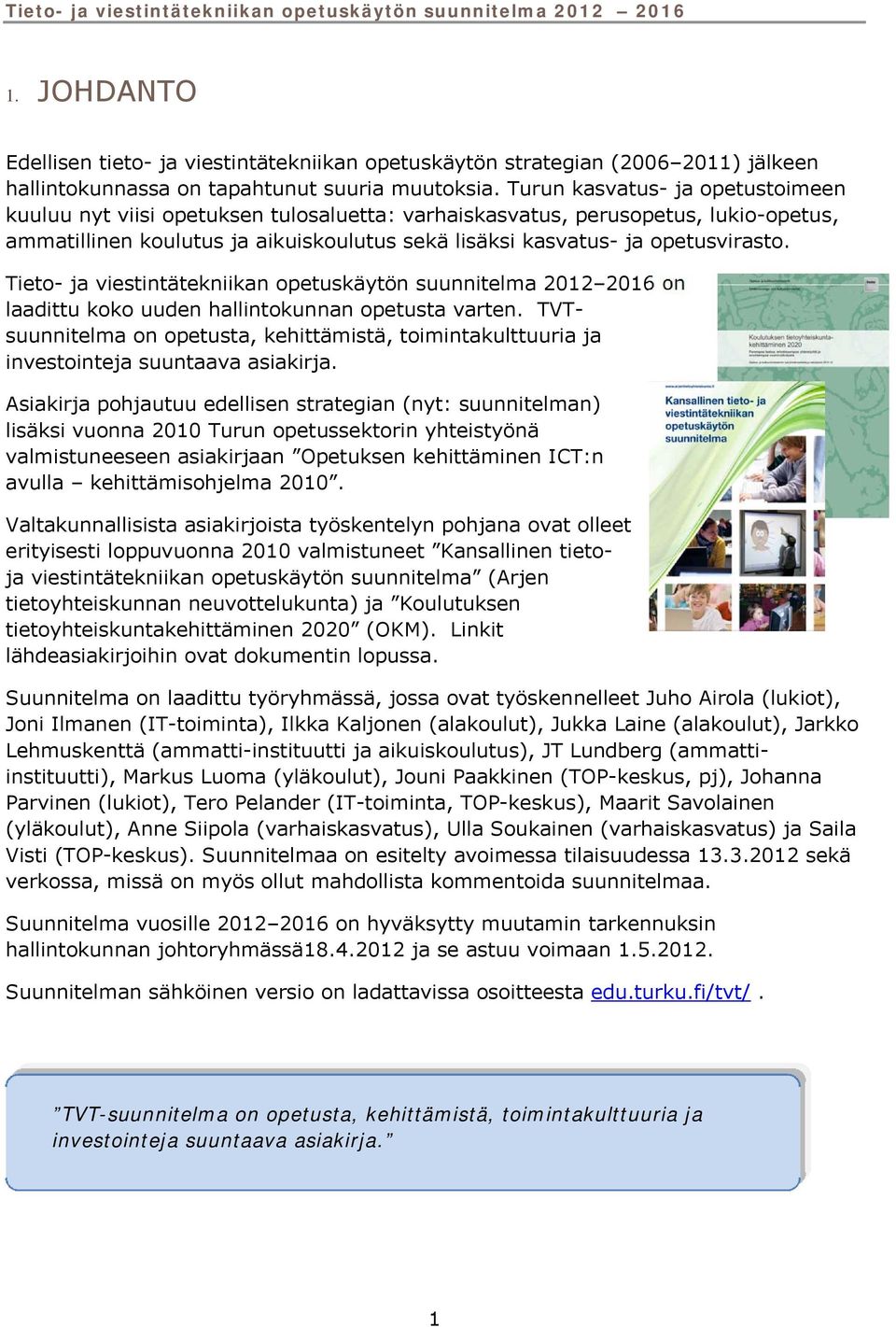 Tieto- ja viestintätekniikan opetuskäytön suunnitelma 2012 2016 on laadittu koko uuden hallintokunnan opetusta varten.