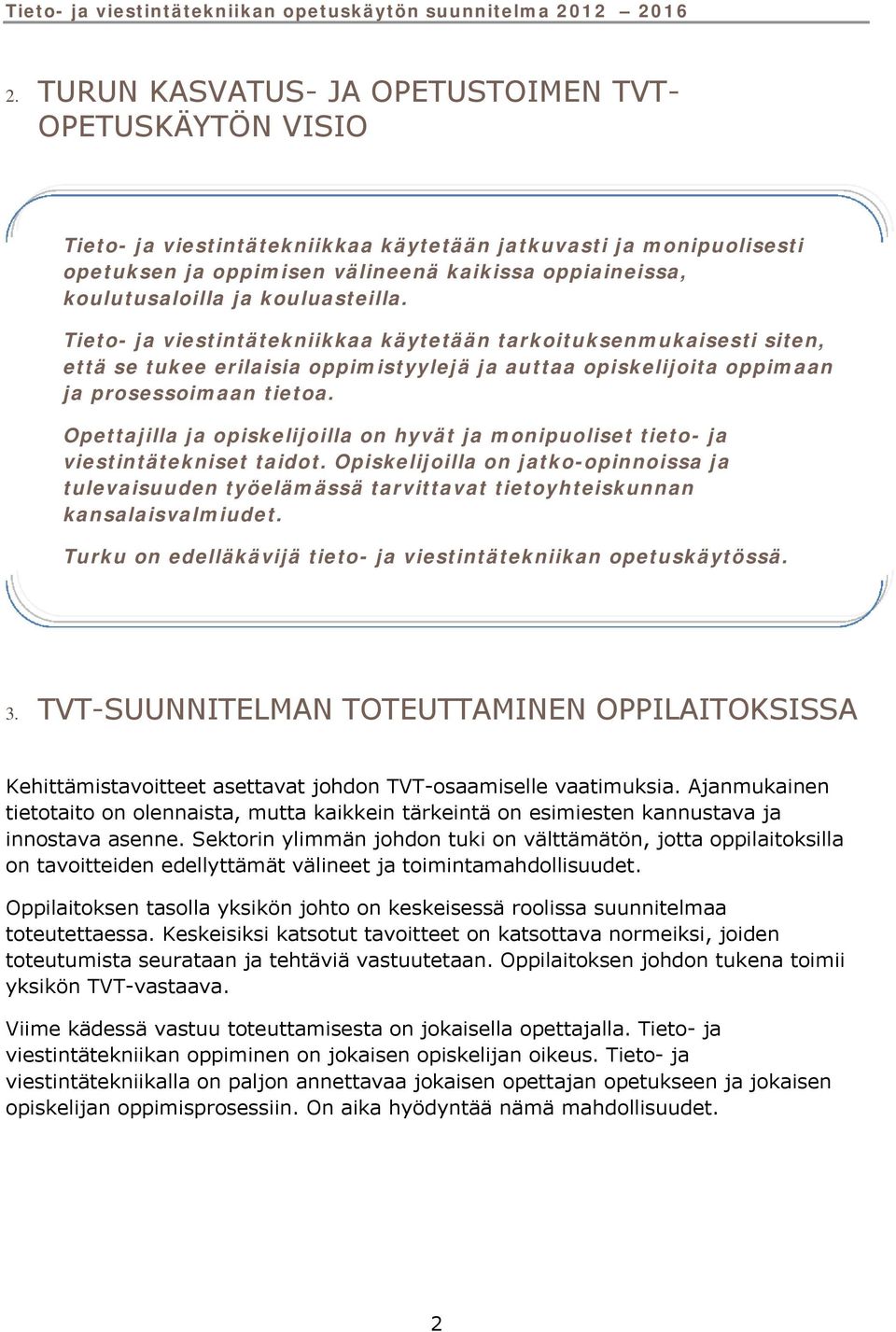 Opettajilla ja opiskelijoilla on hyvät ja monipuoliset tieto- ja viestintätekniset taidot.