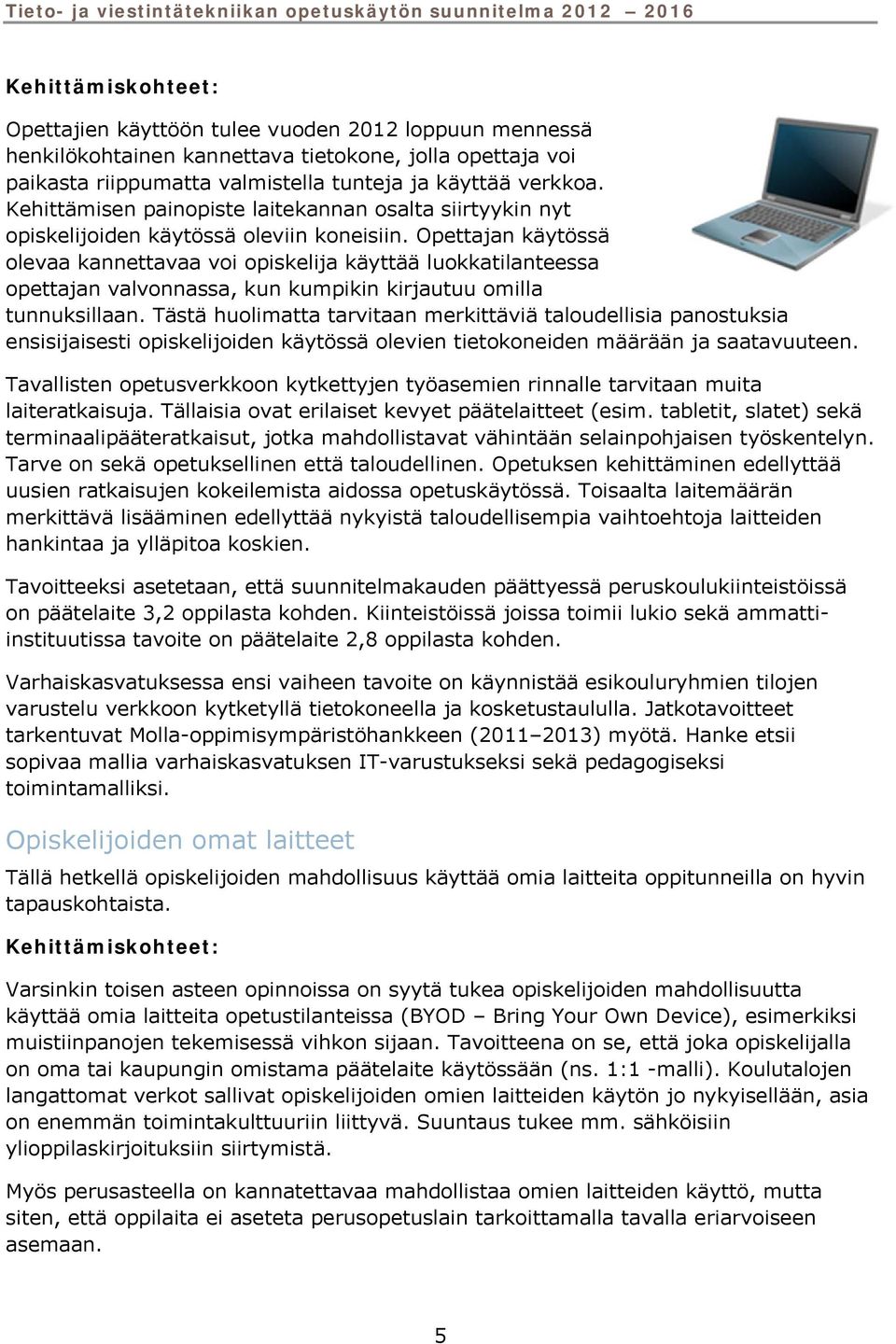 Opettajan käytössä olevaa kannettavaa voi opiskelija käyttää luokkatilanteessa opettajan valvonnassa, kun kumpikin kirjautuu omilla tunnuksillaan.