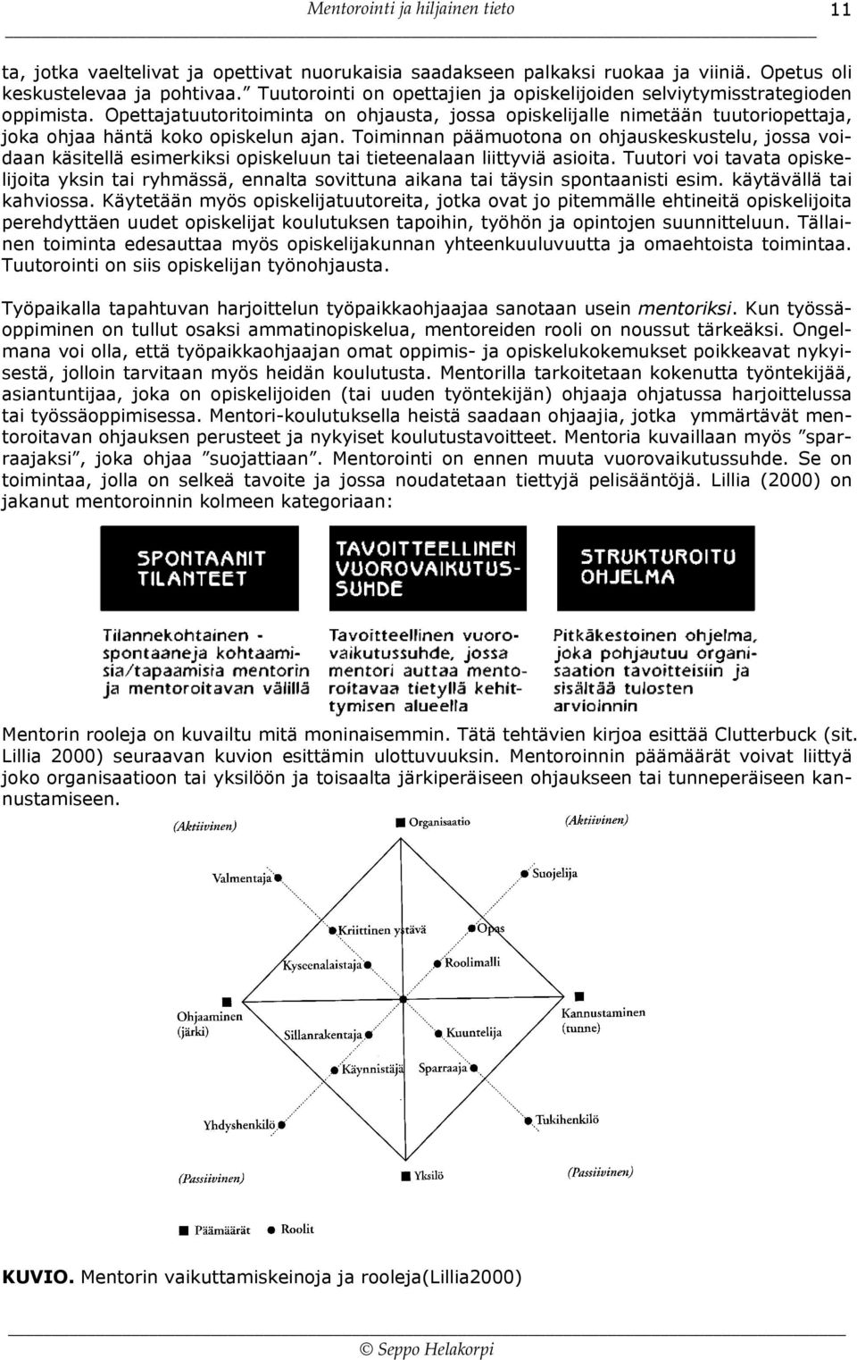 Toiminnan päämuotona on ohjauskeskustelu, jossa voidaan käsitellä esimerkiksi opiskeluun tai tieteenalaan liittyviä asioita.