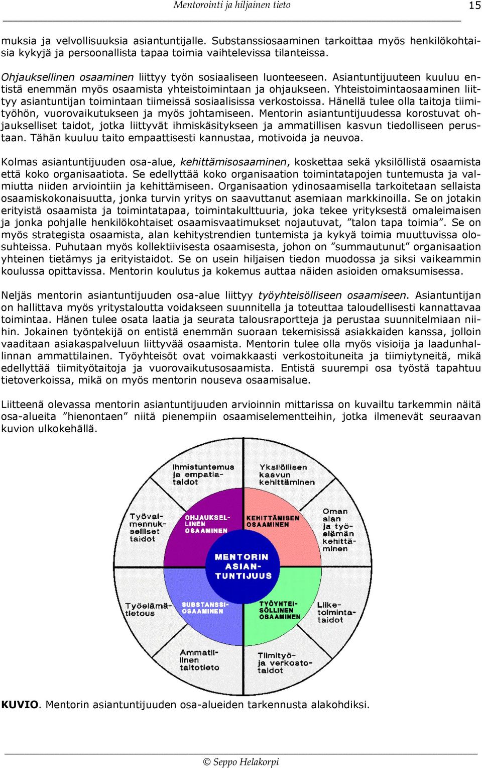 Yhteistoimintaosaaminen liittyy asiantuntijan toimintaan tiimeissä sosiaalisissa verkostoissa. Hänellä tulee olla taitoja tiimityöhön, vuorovaikutukseen ja myös johtamiseen.