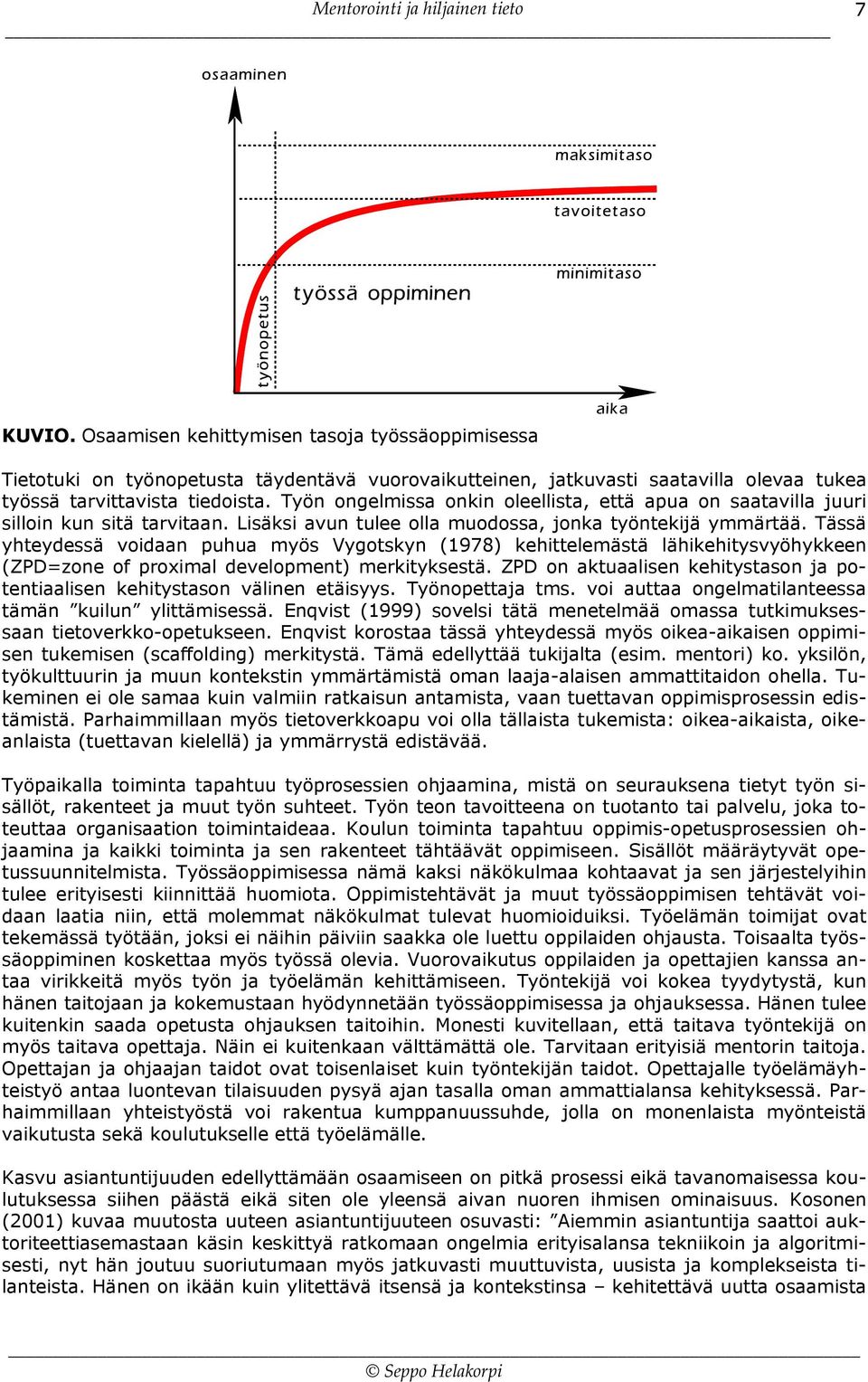 Tässä yhteydessä voidaan puhua myös Vygotskyn (1978) kehittelemästä lähikehitysvyöhykkeen (ZPD=zone of proximal development) merkityksestä.