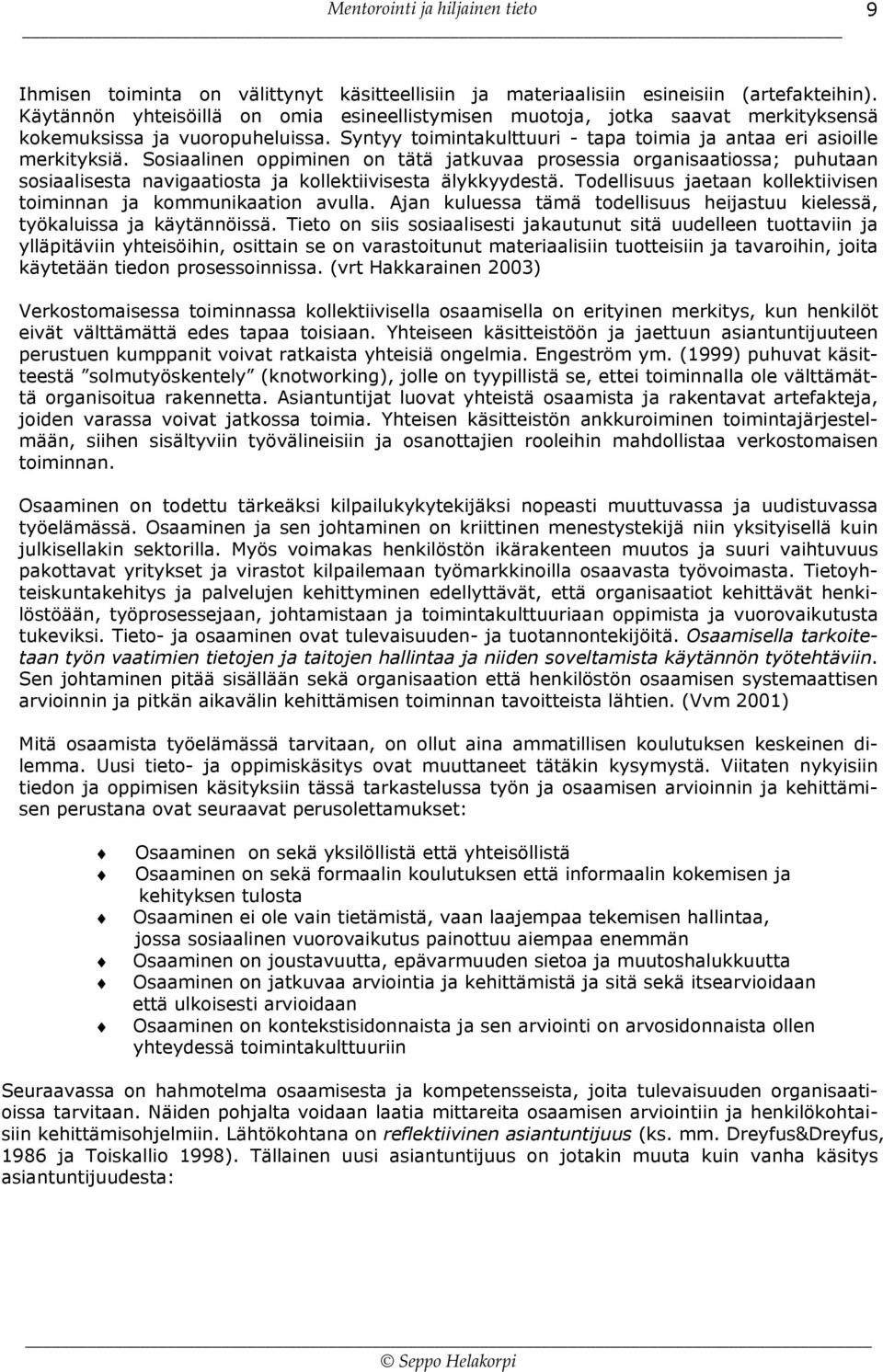 Sosiaalinen oppiminen on tätä jatkuvaa prosessia organisaatiossa; puhutaan sosiaalisesta navigaatiosta ja kollektiivisesta älykkyydestä.