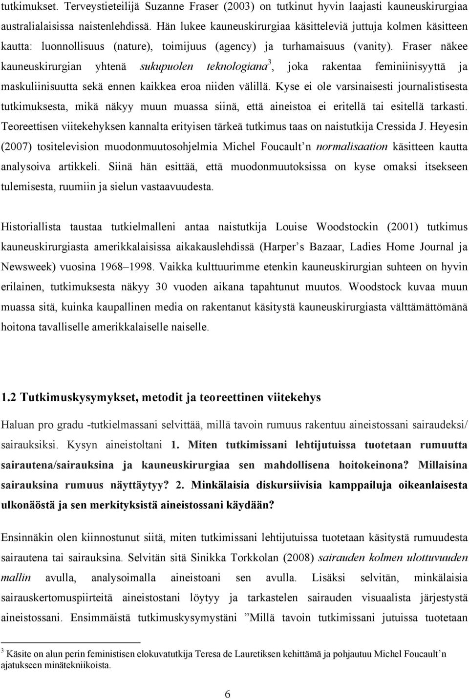 Fraser näkee kauneuskirurgian yhtenä sukupuolen teknologiana 3, joka rakentaa feminiinisyyttä ja maskuliinisuutta sekä ennen kaikkea eroa niiden välillä.