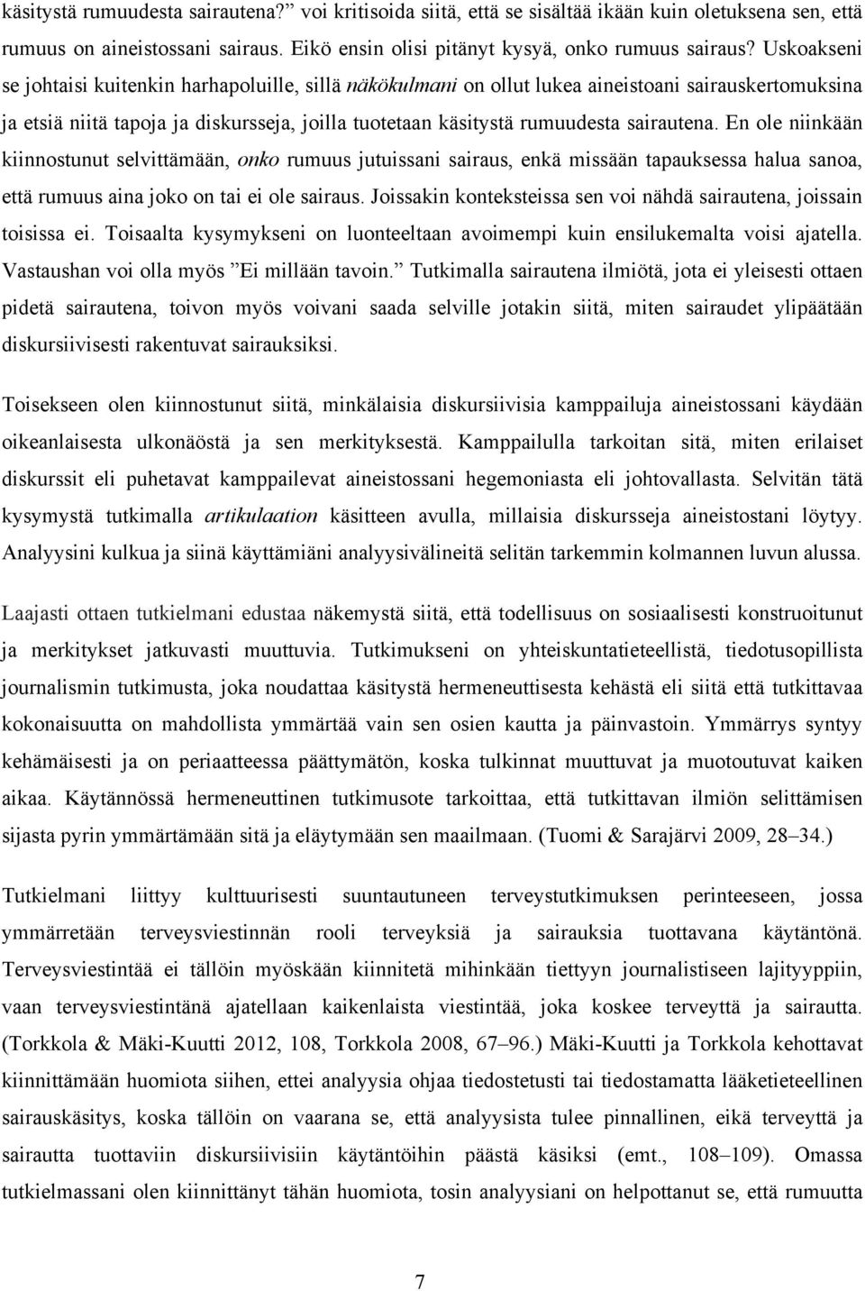 En ole niinkään kiinnostunut selvittämään, onko rumuus jutuissani sairaus, enkä missään tapauksessa halua sanoa, että rumuus aina joko on tai ei ole sairaus.