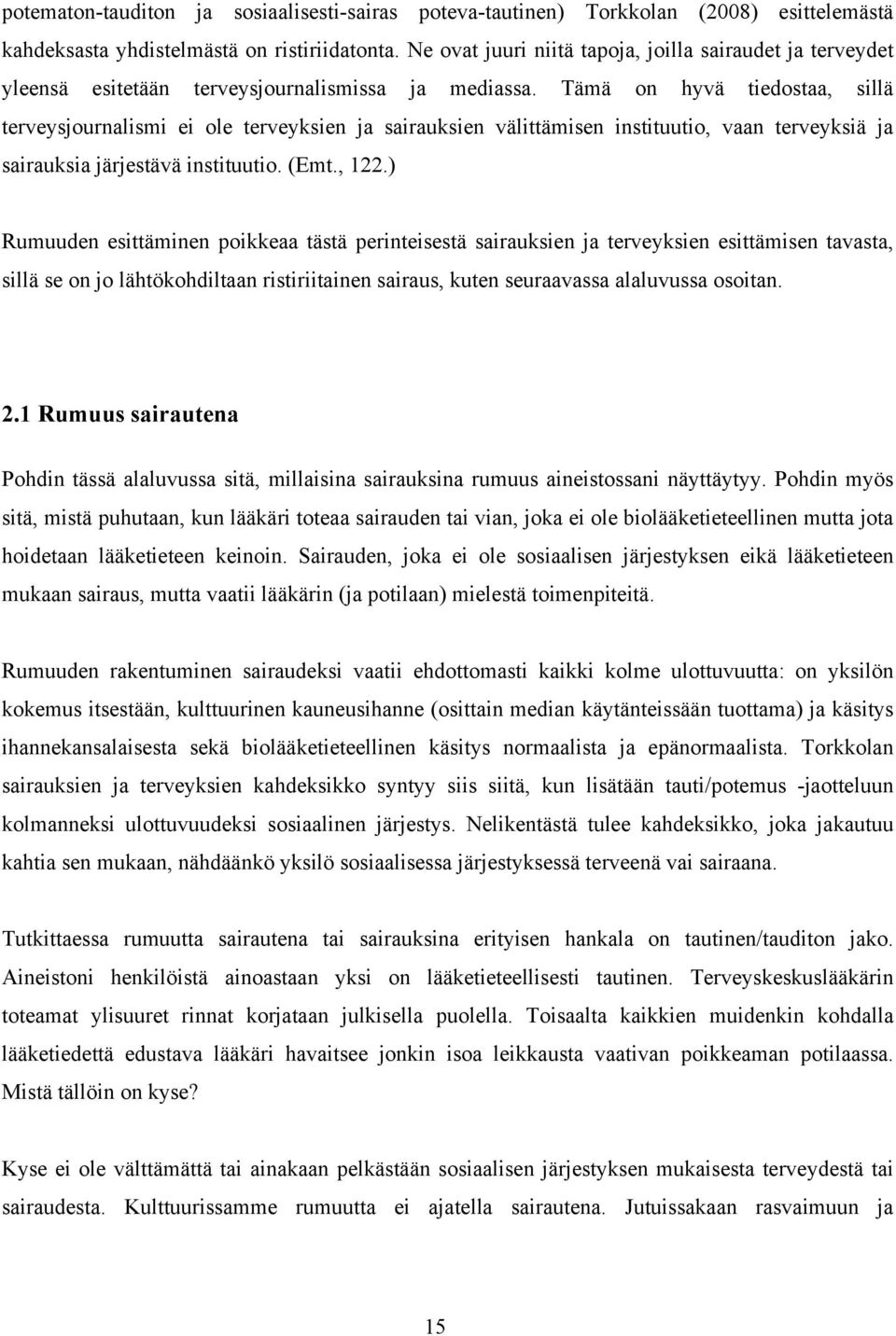 Tämä on hyvä tiedostaa, sillä terveysjournalismi ei ole terveyksien ja sairauksien välittämisen instituutio, vaan terveyksiä ja sairauksia järjestävä instituutio. (Emt., 122.