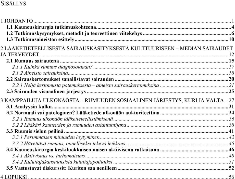 2 Sairauskertomukset sanallistavat sairauden...20 2.2.1 Neljä kertomusta potemuksesta aineisto sairauskertomuksina...21 2.3 Sairauden visuaalinen järjestys.