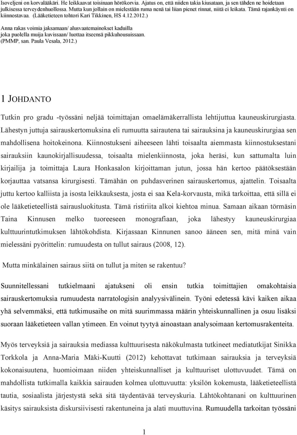 ) Anna rakas voimia jaksamaan/ alusvaatemainokset kaduilla joka puolella muija kuvissaan/ luottaa itseensä pikkuhousuissaan. (PMMP, san. Paula Vesala, 2012.