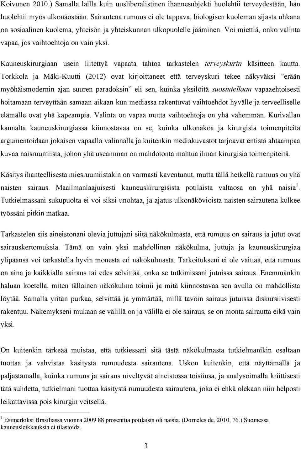 Voi miettiä, onko valinta vapaa, jos vaihtoehtoja on vain yksi. Kauneuskirurgiaan usein liitettyä vapaata tahtoa tarkastelen terveyskurin käsitteen kautta.