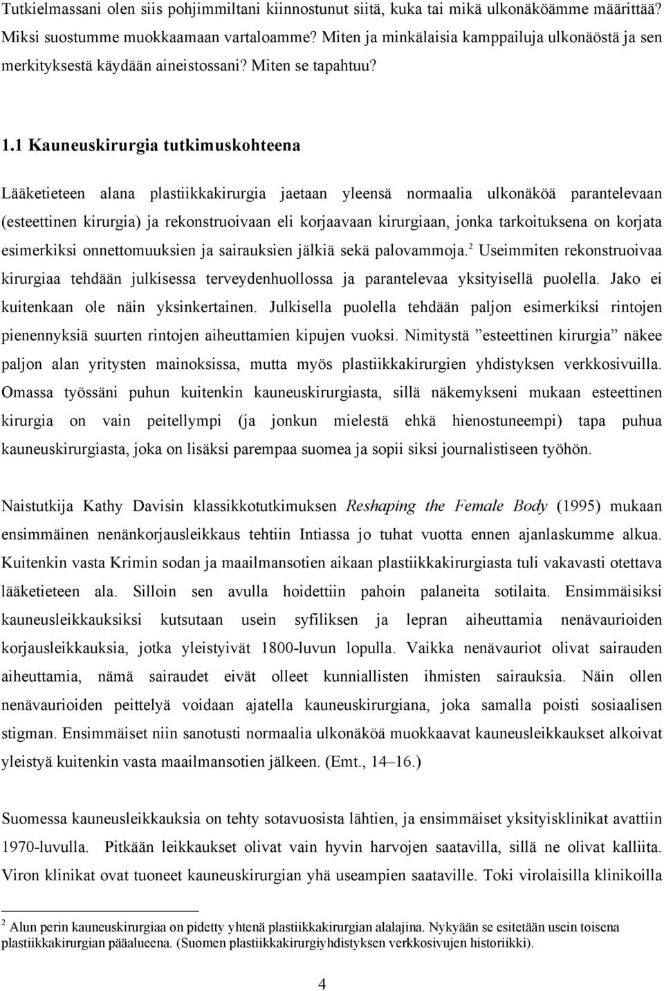 1 Kauneuskirurgia tutkimuskohteena Lääketieteen alana plastiikkakirurgia jaetaan yleensä normaalia ulkonäköä parantelevaan (esteettinen kirurgia) ja rekonstruoivaan eli korjaavaan kirurgiaan, jonka