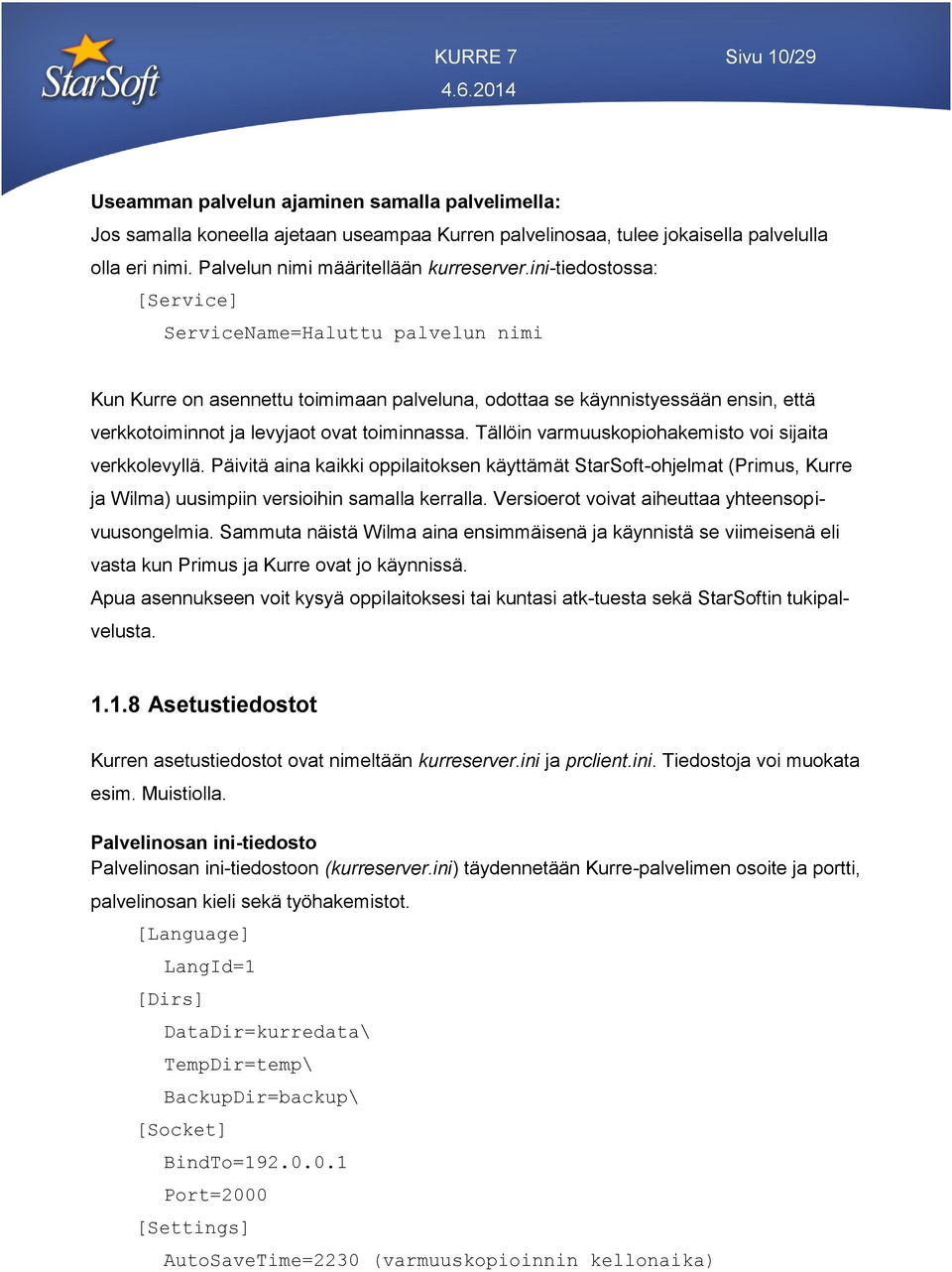 ini-tiedostossa: [Service] ServiceName=Haluttu palvelun nimi Kun Kurre on asennettu toimimaan palveluna, odottaa se käynnistyessään ensin, että verkkotoiminnot ja levyjaot ovat toiminnassa.