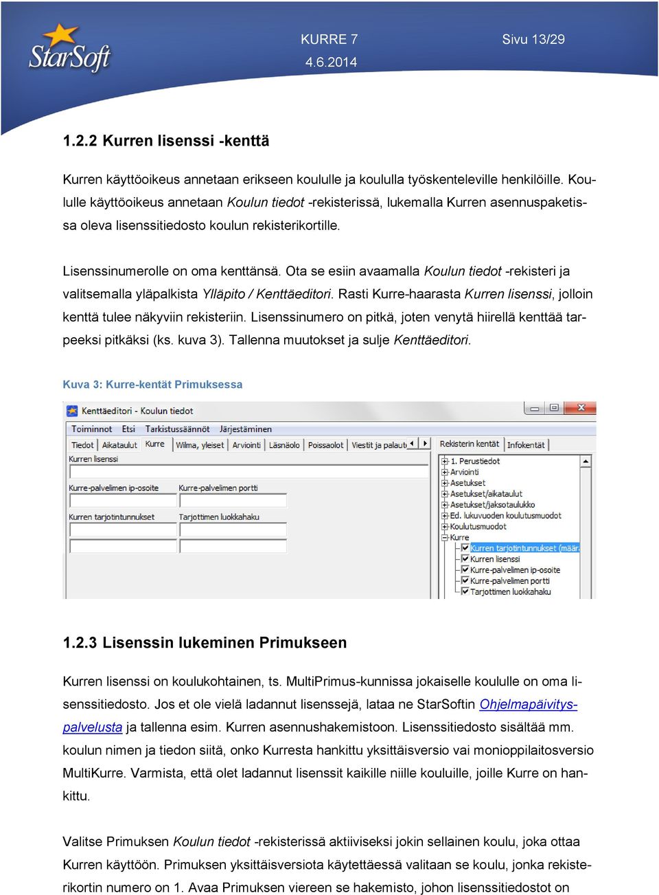 Ota se esiin avaamalla Koulun tiedot -rekisteri ja valitsemalla yläpalkista Ylläpito / Kenttäeditori. Rasti Kurre-haarasta Kurren lisenssi, jolloin kenttä tulee näkyviin rekisteriin.