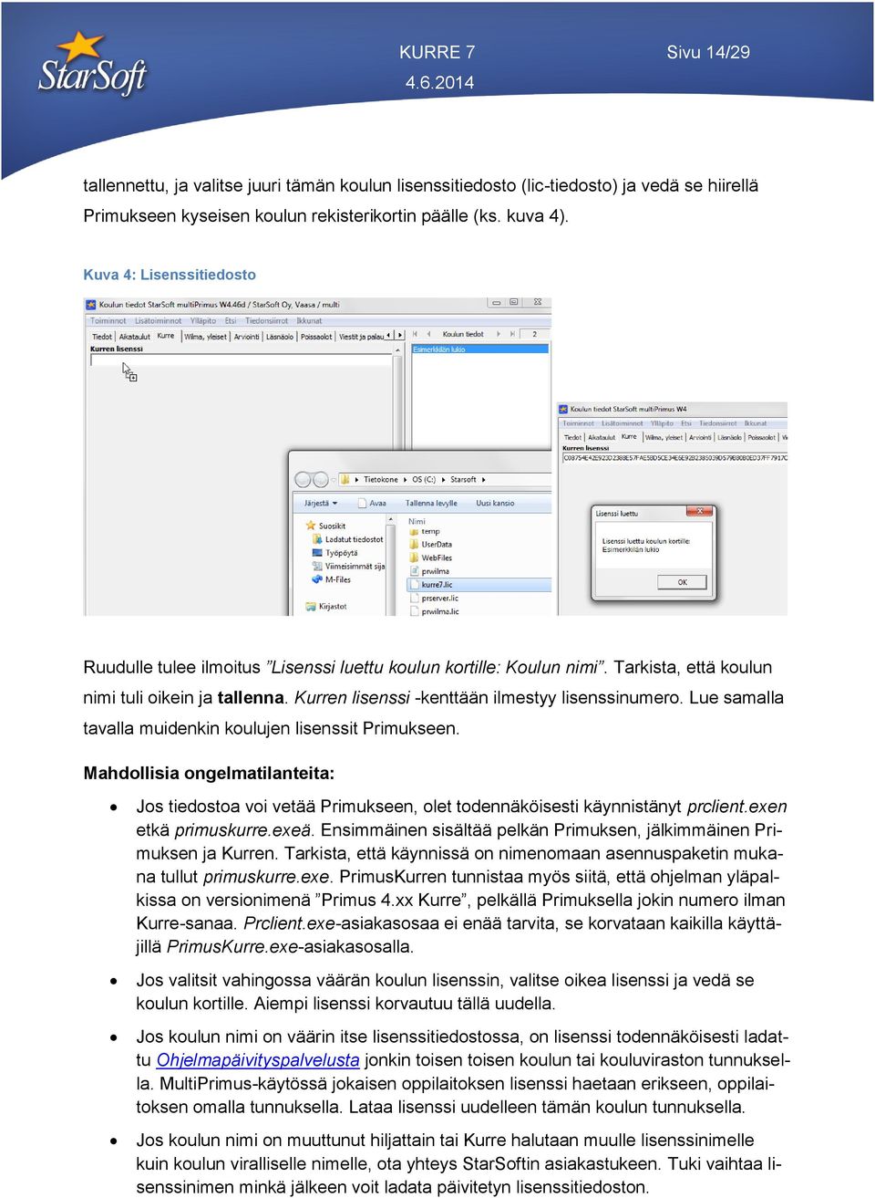 Lue samalla tavalla muidenkin koulujen lisenssit Primukseen. Mahdollisia ongelmatilanteita: Jos tiedostoa voi vetää Primukseen, olet todennäköisesti käynnistänyt prclient.exen etkä primuskurre.exeä.