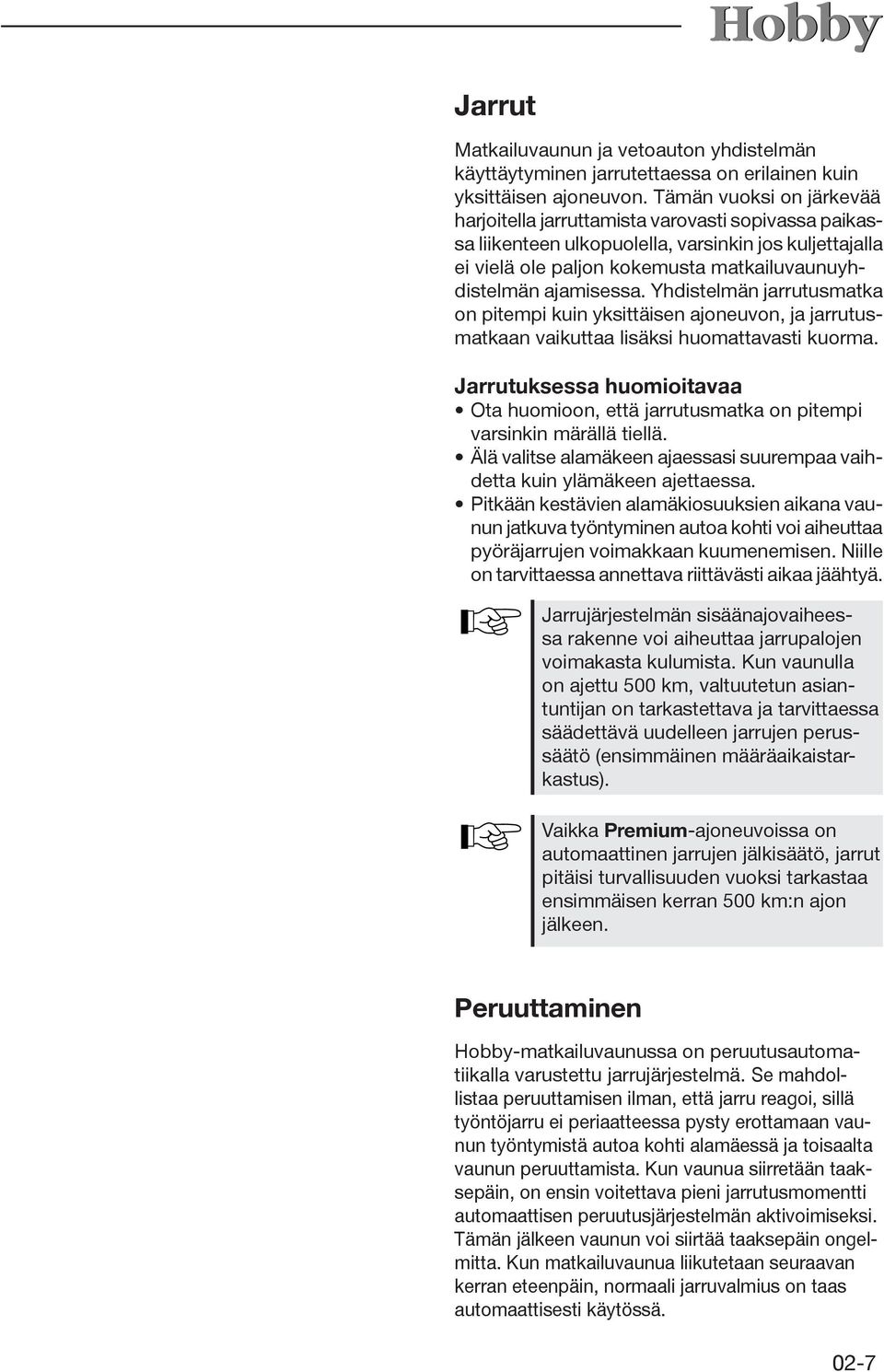 Yhdistelmän jarrutusmatka on pitempi kuin yksittäisen ajoneuvon, ja jarrutusmatkaan vaikuttaa lisäksi huomattavasti kuorma.