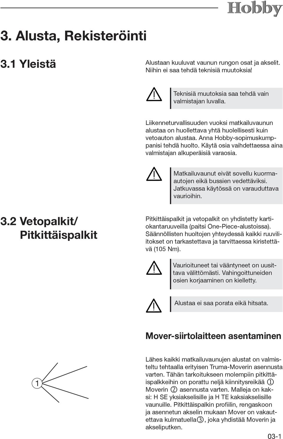 Käytä osia vaihdettaessa aina valmistajan alkuperäisiä varaosia. Matkailuvaunut eivät sovellu kuormaautojen eikä bussien vedettäviksi. Jatkuvassa käytössä on varauduttava vaurioihin. 3.