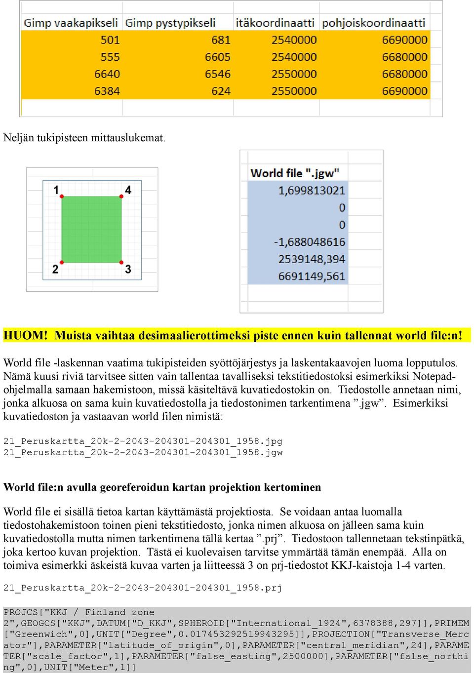 Nämä kuusi riviä tarvitsee sitten vain tallentaa tavalliseksi tekstitiedostoksi esimerkiksi Notepadohjelmalla samaan hakemistoon missä käsiteltävä kuvatiedostokin on.