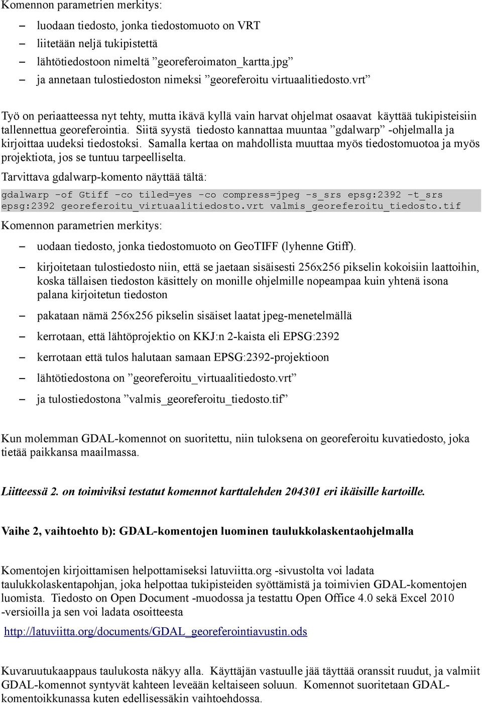 vrt Työ on periaatteessa nyt tehty mutta ikävä kyllä vain harvat ohjelmat osaavat käyttää tukipisteisiin tallennettua georeferointia.