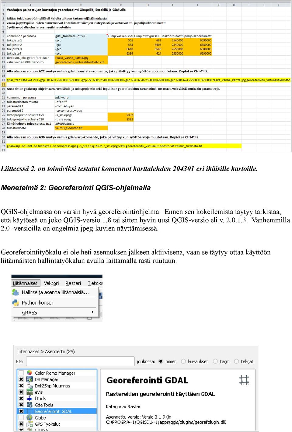 Ennen sen kokeilemista täytyy tarkistaa että käytössä on joko QGIS-versio 1.8 tai sitten hyvin uusi QGIS-versio eli v. 2.0.1.3.