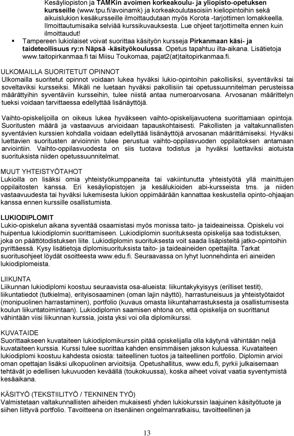 Lue ohjeet tarjottimelta ennen kuin ilmoittaudut! Tampereen lukiolaiset voivat suorittaa käsityön kursseja Pirkanmaan käsi- ja taideteollisuus ry:n Näpsä -käsityökoulussa. Opetus tapahtuu ilta-aikana.