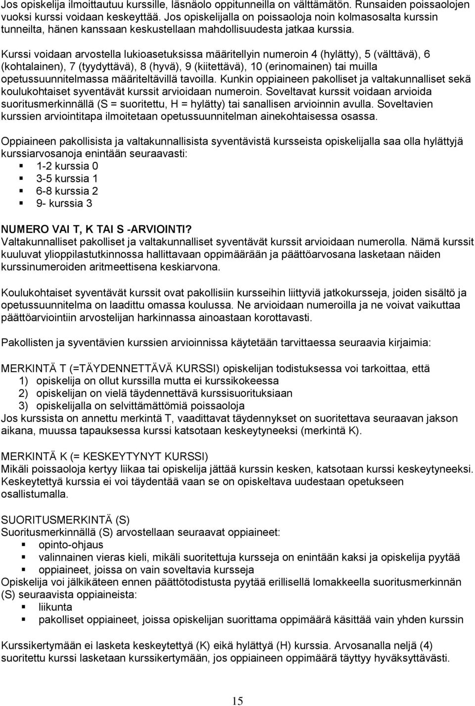 Kurssi voidaan arvostella lukioasetuksissa määritellyin numeroin 4 (hylätty), 5 (välttävä), 6 (kohtalainen), 7 (tyydyttävä), 8 (hyvä), 9 (kiitettävä), 10 (erinomainen) tai muilla opetussuunnitelmassa