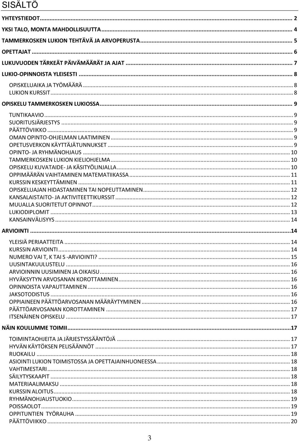 .. 9 OPETUSVERKON KÄYTTÄJÄTUNNUKSET... 9 OPINTO- JA RYHMÄNOHJAUS... 10 TAMMERKOSKEN LUKION KIELIOHJELMA... 10 OPISKELU KUVATAIDE- JA KÄSITYÖLINJALLA... 10 OPPIMÄÄRÄN VAIHTAMINEN MATEMATIIKASSA.