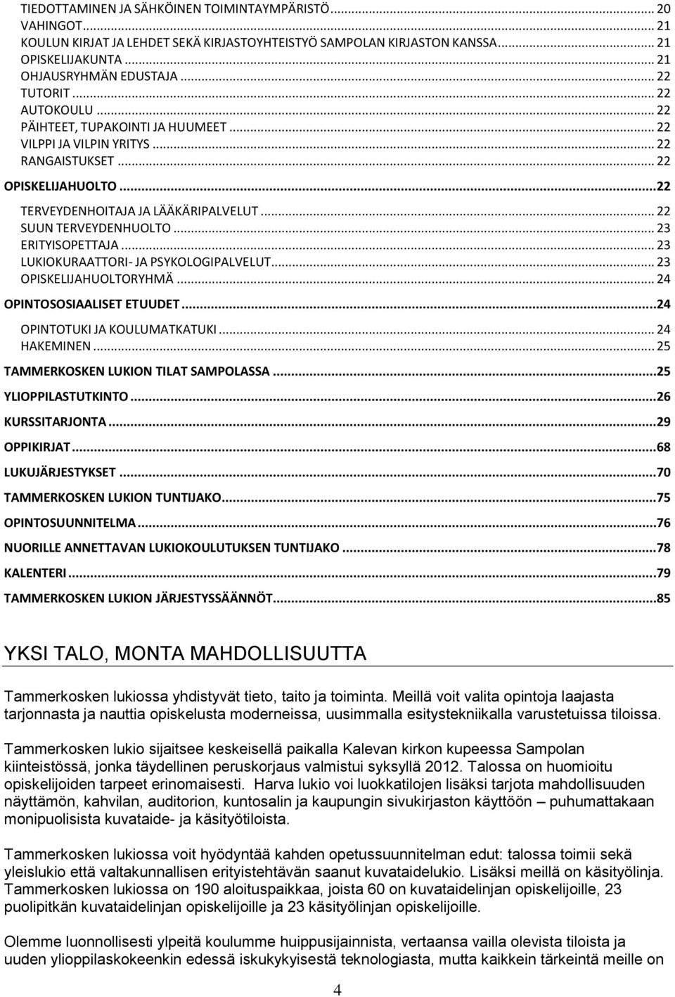 .. 22 SUUN TERVEYDENHUOLTO... 23 ERITYISOPETTAJA... 23 LUKIOKURAATTORI- JA PSYKOLOGIPALVELUT... 23 OPISKELIJAHUOLTORYHMÄ... 24 OPINTOSOSIAALISET ETUUDET...24 OPINTOTUKI JA KOULUMATKATUKI.