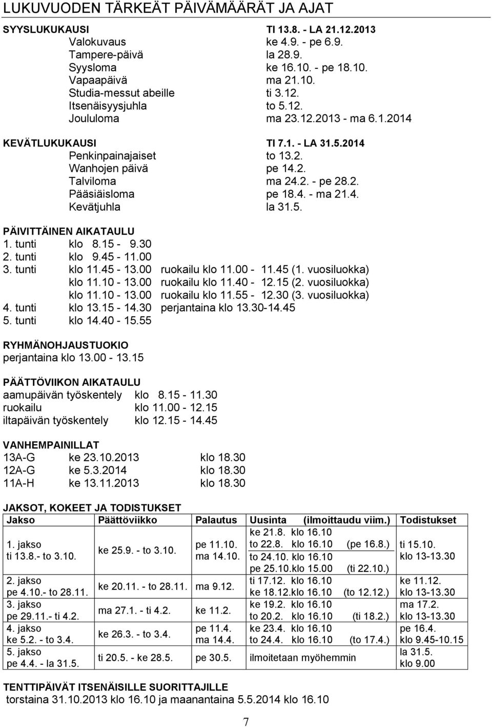 4. - ma 21.4. Kevätjuhla la 31.5. PÄIVITTÄINEN AIKATAULU 1. tunti klo 8.15-9.30 2. tunti klo 9.45-11.00 3. tunti klo 11.45-13.00 ruokailu klo 11.00-11.45 (1. vuosiluokka) klo 11.10-13.