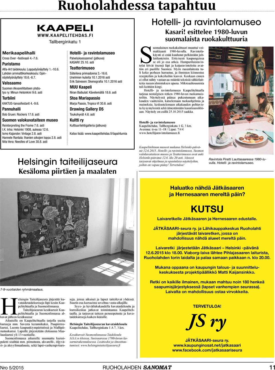 8. asti Hannele Rantala: Ihanien aikojen loppu 2.8. asti Nita Vera: Needles of Love 30.8. asti Tallberginkatu Hotelli- ja ravintolamuseo Palveluksessanne! (jatkuva) KASARI! 25.0. asti Teatterimuseo Säteileva primadonna 3.