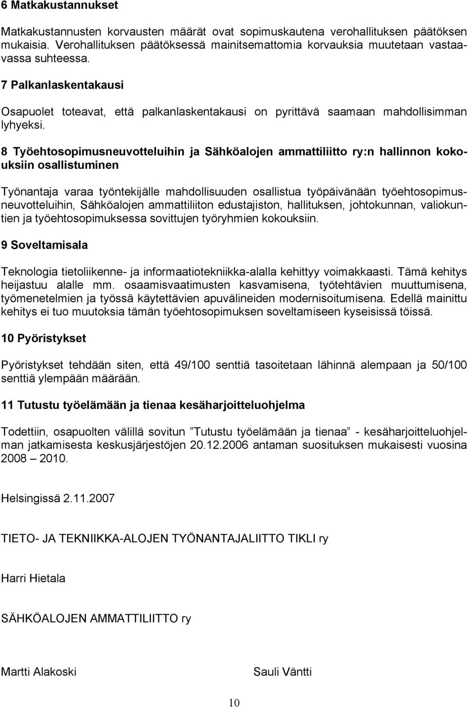 8 Työehtosopimusneuvotteluihin ja Sähköalojen ammattiliitto ry:n hallinnon kokouksiin osallistuminen Työnantaja varaa työntekijälle mahdollisuuden osallistua työpäivänään