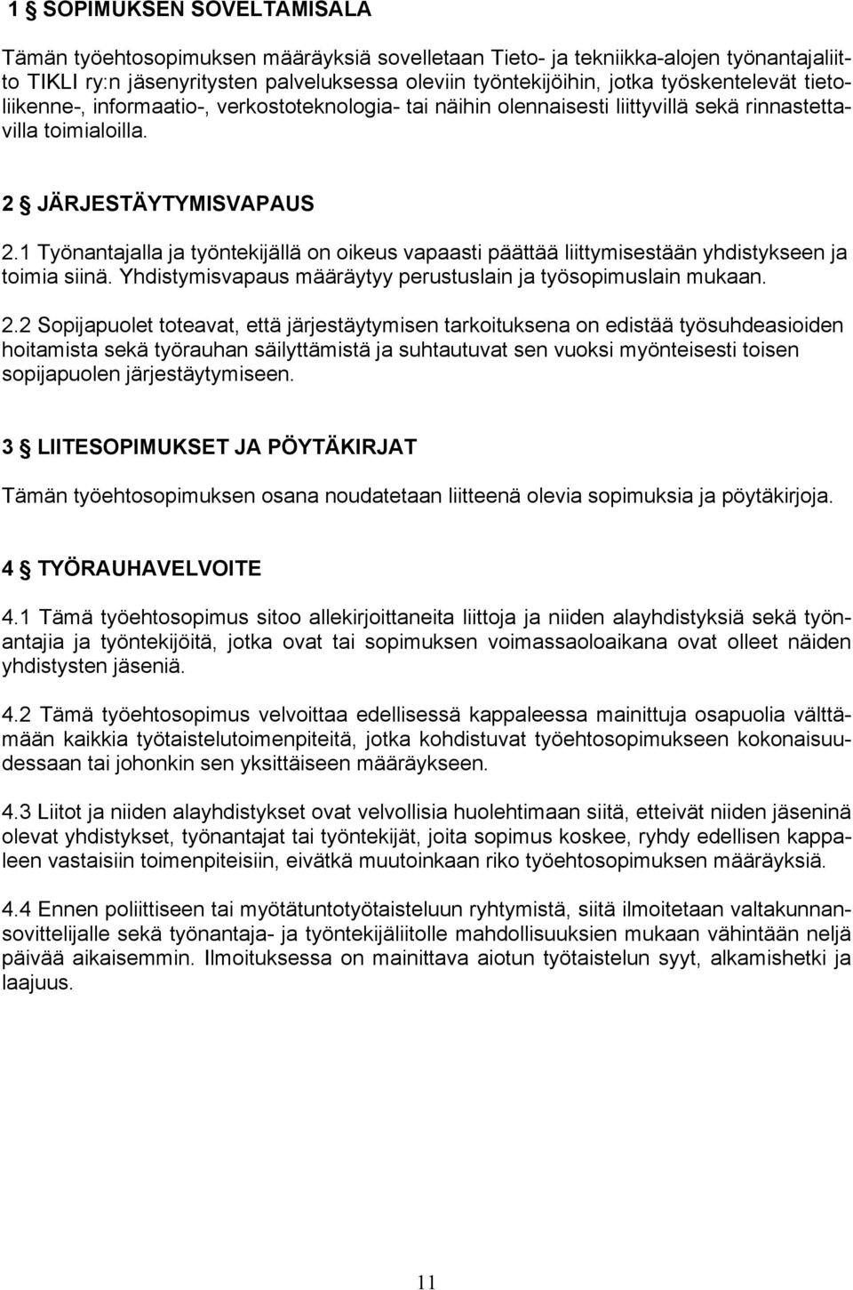 1 Työnantajalla ja työntekijällä on oikeus vapaasti päättää liittymisestään yhdistykseen ja toimia siinä. Yhdistymisvapaus määräytyy perustuslain ja työsopimuslain mukaan. 2.