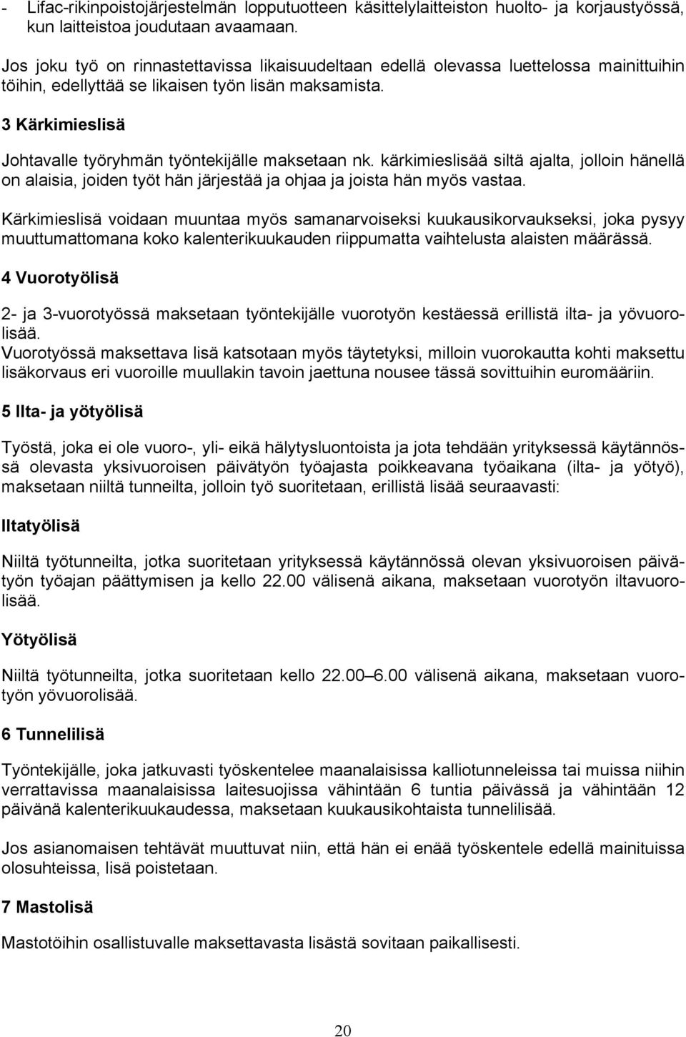 3 Kärkimieslisä Johtavalle työryhmän työntekijälle maksetaan nk. kärkimieslisää siltä ajalta, jolloin hänellä on alaisia, joiden työt hän järjestää ja ohjaa ja joista hän myös vastaa.