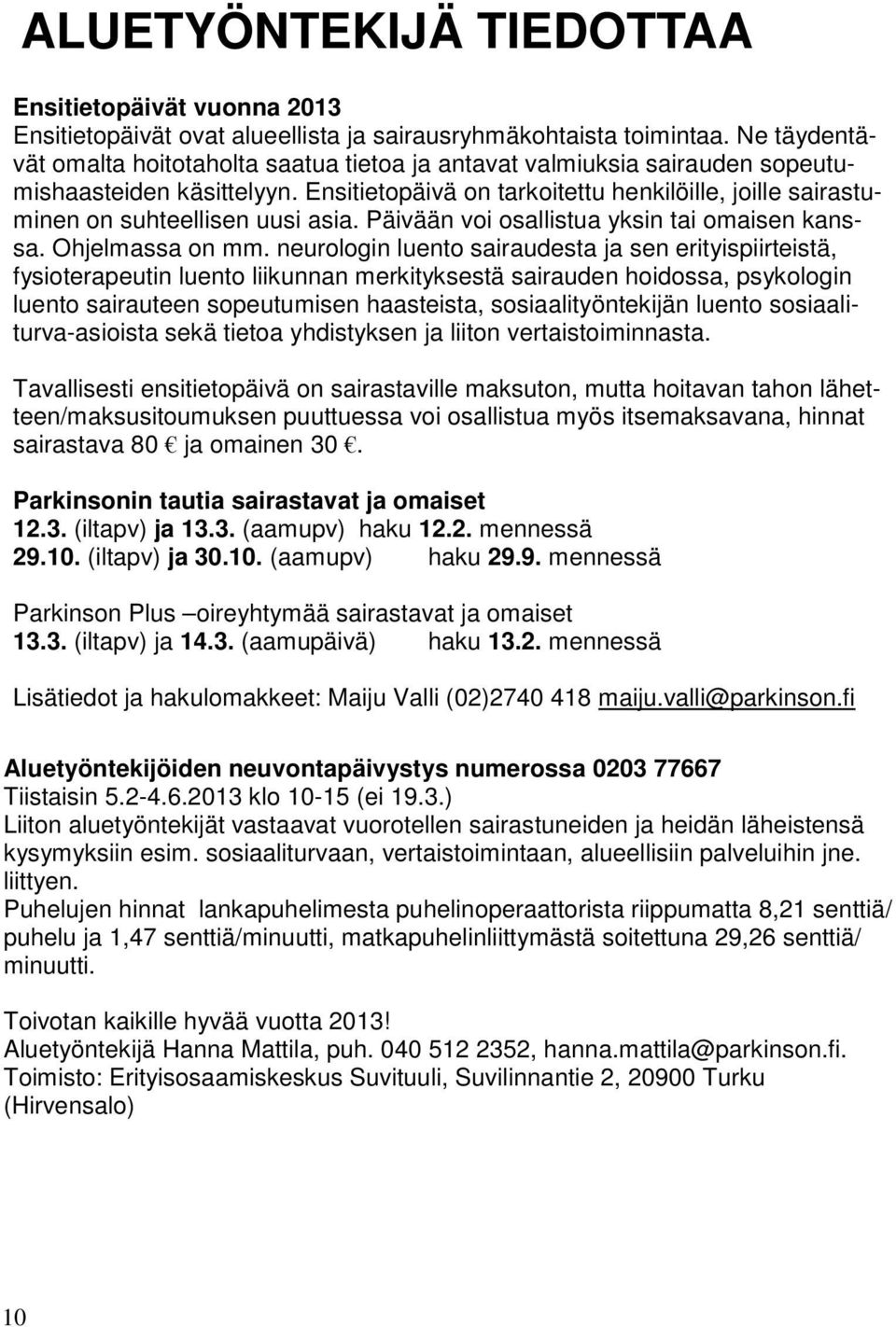 Ensitietopäivä on tarkoitettu henkilöille, joille sairastuminen on suhteellisen uusi asia. Päivään voi osallistua yksin tai omaisen kanssa. Ohjelmassa on mm.