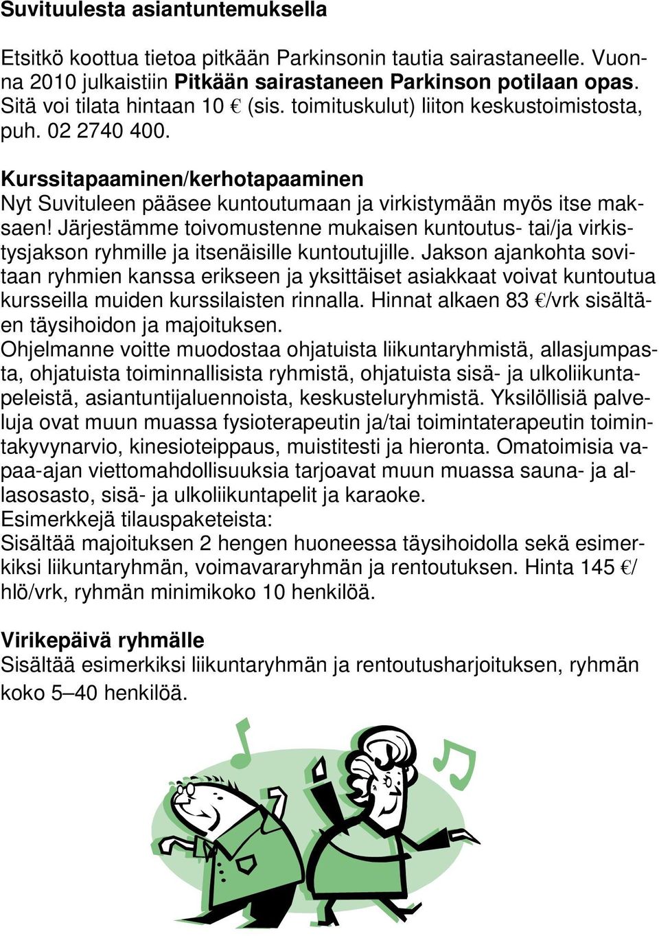 Järjestämme toivomustenne mukaisen kuntoutus- tai/ja virkistysjakson ryhmille ja itsenäisille kuntoutujille.