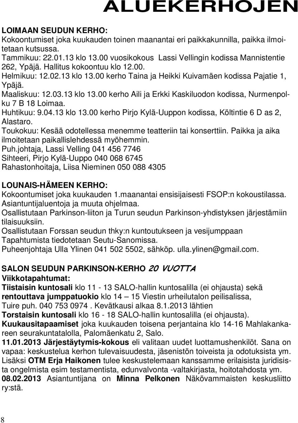 13 klo 13.00 kerho Aili ja Erkki Kaskiluodon kodissa, Nurmenpolku 7 B 18 Loimaa. Huhtikuu: 9.04.13 klo 13.00 kerho Pirjo Kylä-Uuppon kodissa, Költintie 6 D as 2, Alastaro.