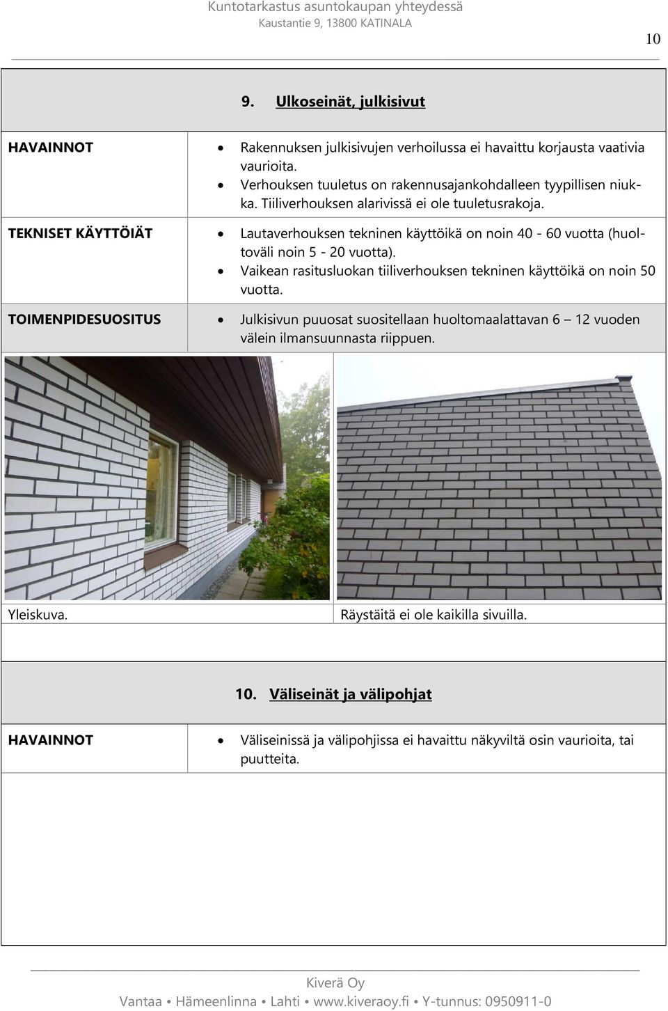 TEKNISET KÄYTTÖIÄT Lautaverhouksen tekninen käyttöikä on noin 40-60 vuotta (huoltoväli noin 5-20 vuotta).