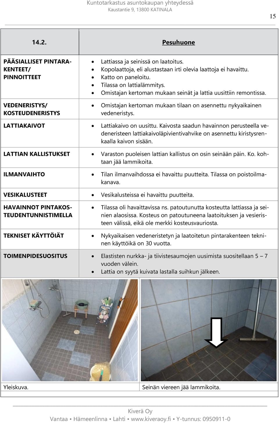 LATTIAKAIVOT Lattiakaivo on uusittu. Kaivosta saadun havainnon perusteella vedeneristeen lattiakaivoläpivientivahvike on asennettu kiristysrenkaalla kaivon sisään.