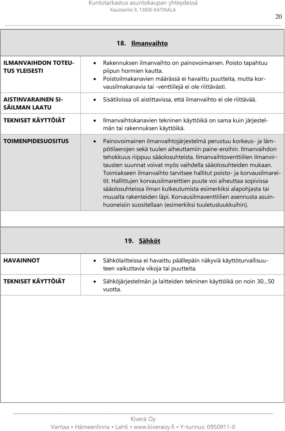 TEKNISET KÄYTTÖIÄT Ilmanvaihtokanavien tekninen käyttöikä on sama kuin järjestelmän tai rakennuksen käyttöikä.