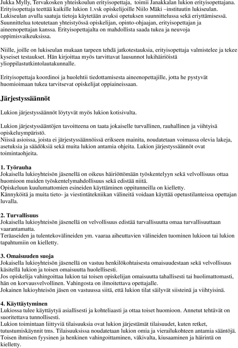 Suunnittelua toteutetaan yhteistyössä opiskelijan, opinto-ohjaajan, erityisopettajan ja aineenopettajan kanssa. Erityisopettajalta on mahdollista saada tukea ja neuvoja oppimisvaikeuksissa.