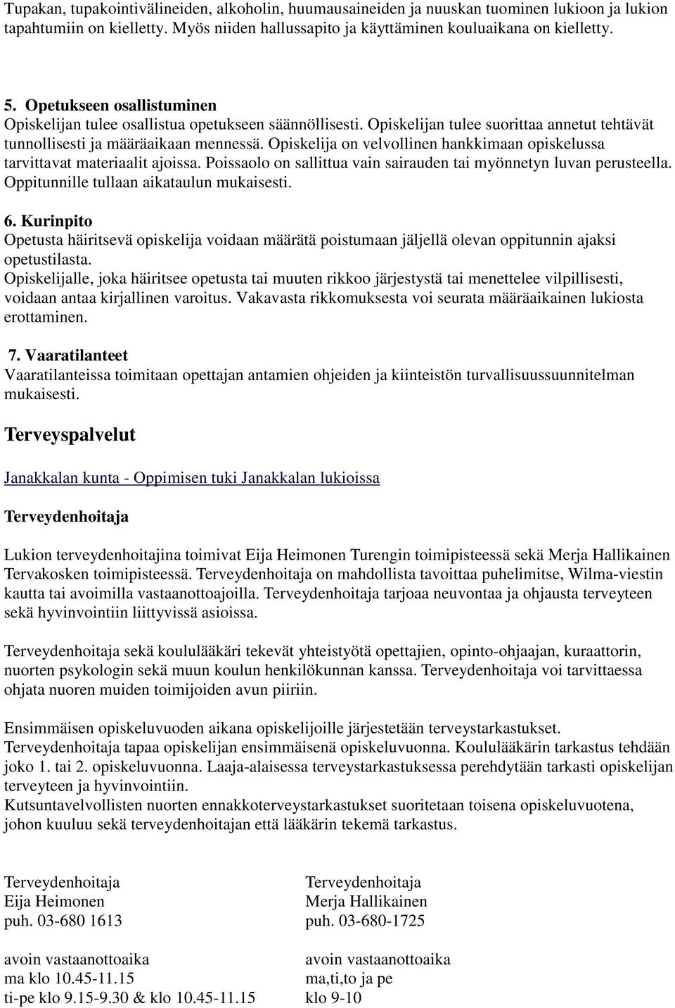 Opiskelija on velvollinen hankkimaan opiskelussa tarvittavat materiaalit ajoissa. Poissaolo on sallittua vain sairauden tai myönnetyn luvan perusteella. Oppitunnille tullaan aikataulun mukaisesti. 6.