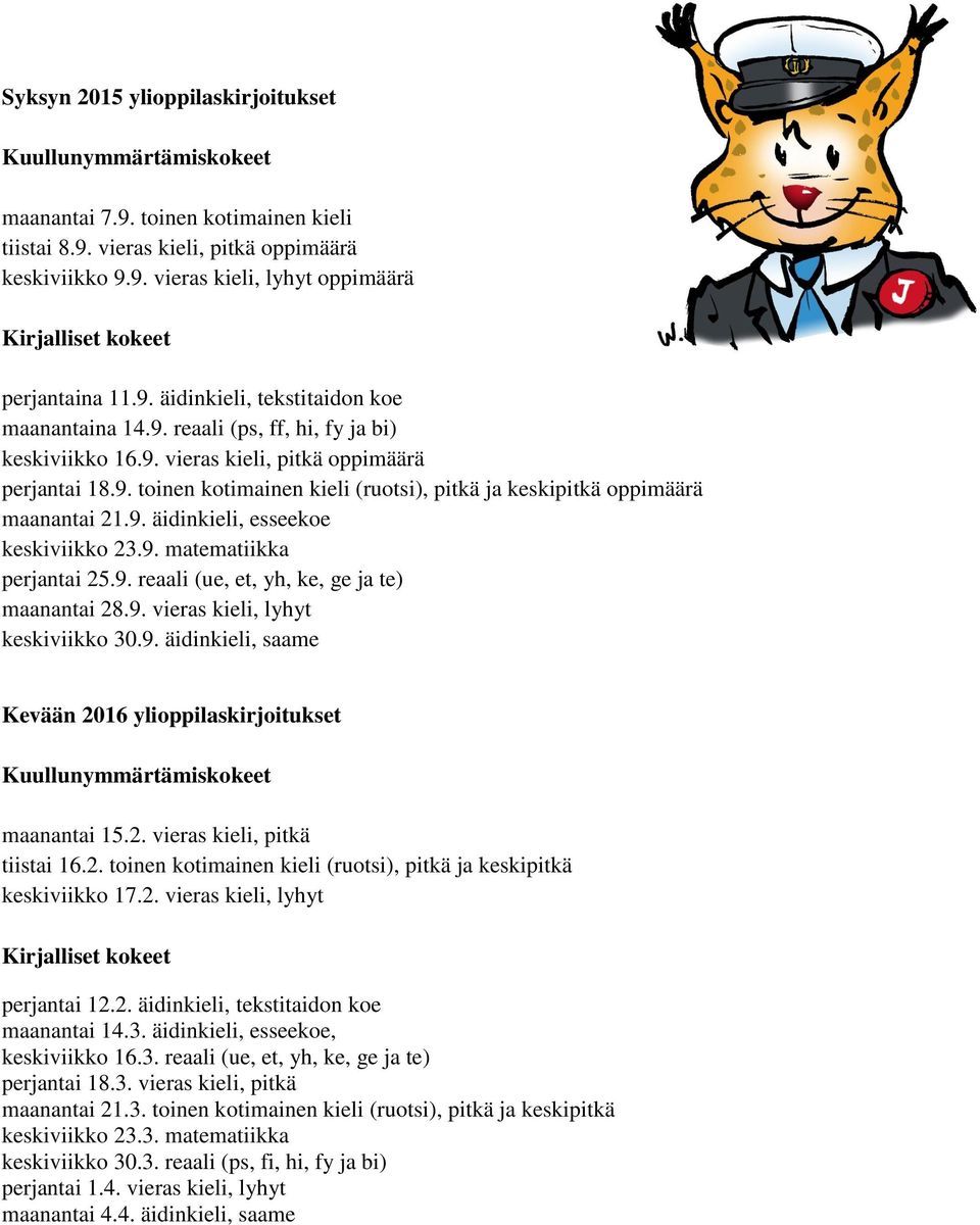 9. äidinkieli, esseekoe keskiviikko 23.9. matematiikka perjantai 25.9. reaali (ue, et, yh, ke, ge ja te) maanantai 28.9. vieras kieli, lyhyt keskiviikko 30.9. äidinkieli, saame Kevään 2016 ylioppilaskirjoitukset Kuullunymmärtämiskokeet maanantai 15.