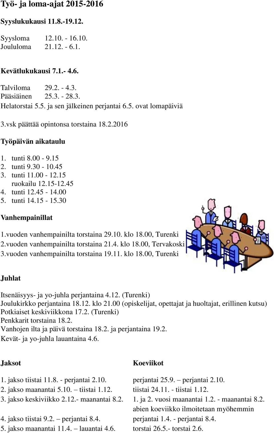 15-15.30 Vanhempainillat 1.vuoden vanhempainilta torstaina 29.10. klo 18.00, Turenki 2.vuoden vanhempainilta torstaina 21.4. klo 18.00, Tervakoski 3.vuoden vanhempainilta torstaina 19.11. klo 18.00, Turenki Juhlat Itsenäisyys- ja yo-juhla perjantaina 4.