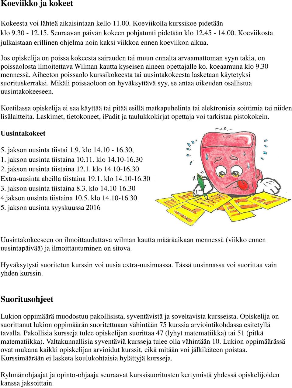 Aiheeton poissaolo kurssikokeesta tai uusintakokeesta lasketaan käytetyksi suorituskerraksi. Mikäli poissaoloon on hyväksyttävä syy, se antaa oikeuden osallistua uusintakokeeseen.