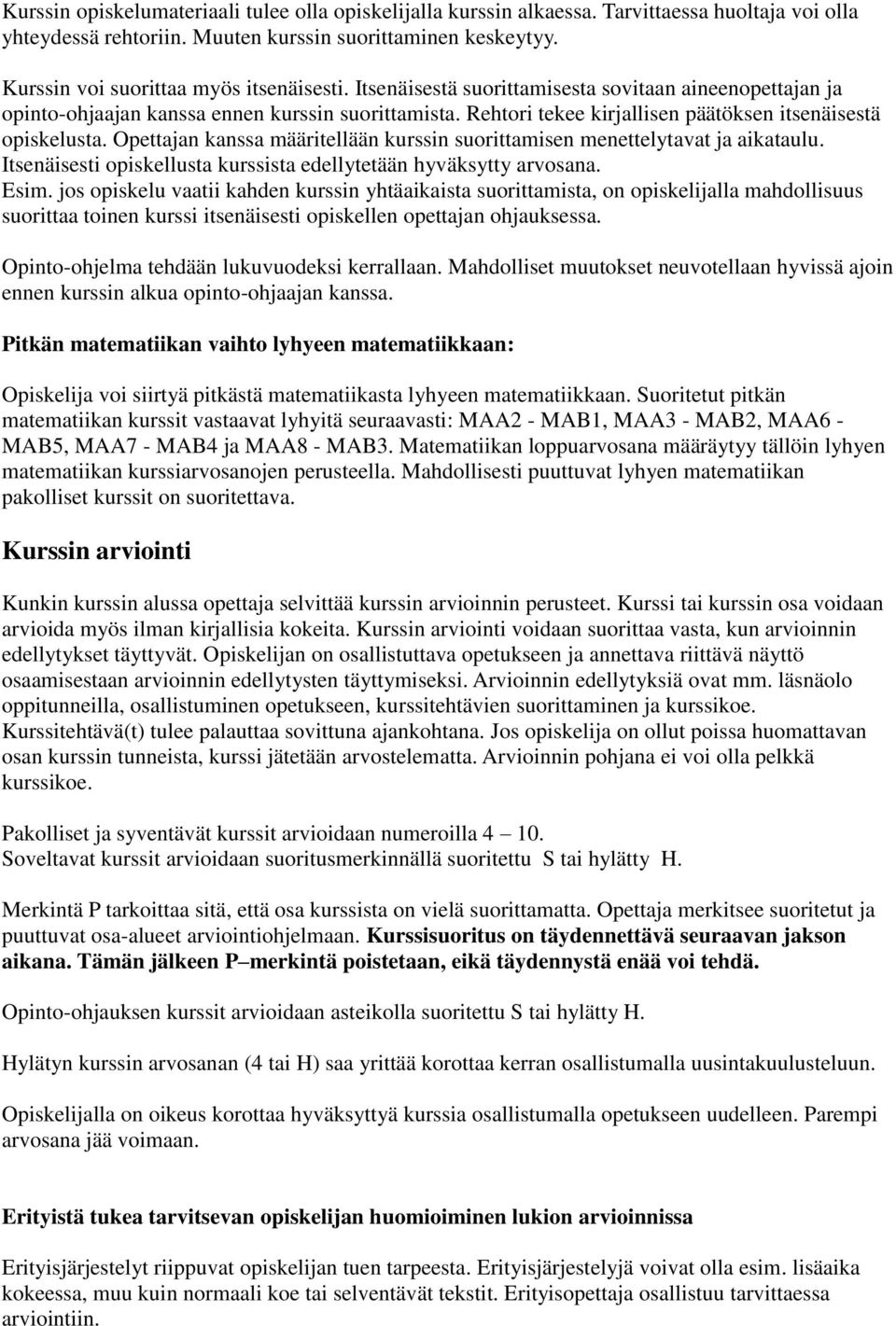 Rehtori tekee kirjallisen päätöksen itsenäisestä opiskelusta. Opettajan kanssa määritellään kurssin suorittamisen menettelytavat ja aikataulu.