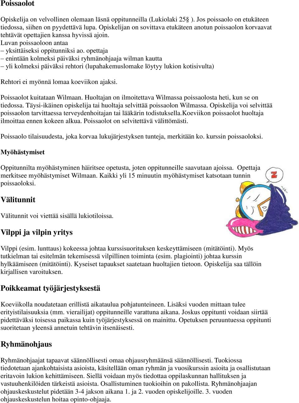 opettaja enintään kolmeksi päiväksi ryhmänohjaaja wilman kautta yli kolmeksi päiväksi rehtori (lupahakemuslomake löytyy lukion kotisivulta) Rehtori ei myönnä lomaa koeviikon ajaksi.